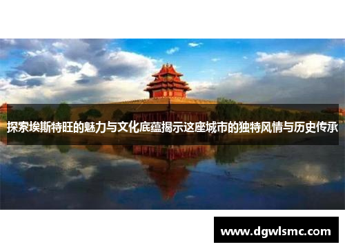 探索埃斯特旺的魅力与文化底蕴揭示这座城市的独特风情与历史传承